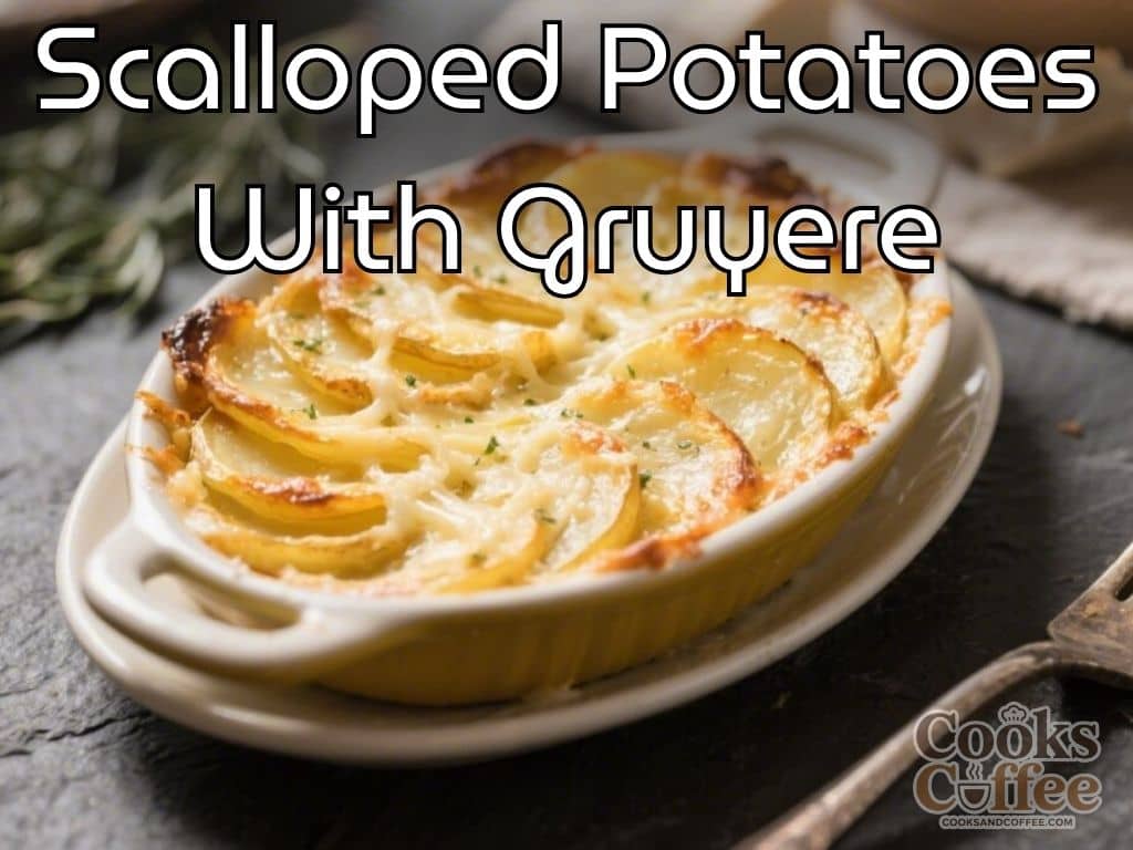 Scalloped Potatoes With Gruyere – Creamy, Comforting, and Crowd-Pleasing